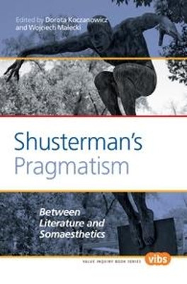 Shusterman's Pragmatism: Between Literature and Somaesthetics by Dorota Koczanowicz 9789042034860