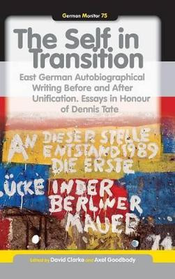 The Self in Transition: East German Autobiographical Writing Before and After Unification. Essays in Honour of Dennis Tate by David Clarke 9789042035935