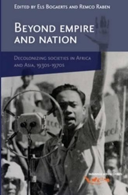 Beyond Empire and Nation: The Decolonization of African and Asian societies, 1930s-1970s by Els Bogaerts 9789067182898