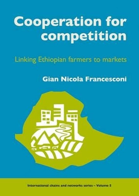 Cooperation for competition: Linking Ethiopian farmers to markets by Gian Nicola Francesconi 9789086860920