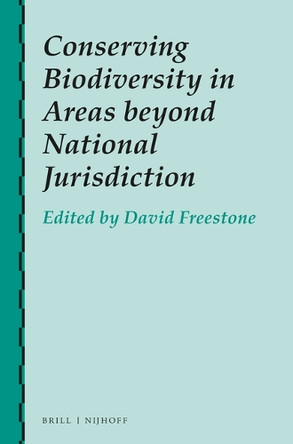 Conserving Biodiversity in Areas beyond National Jurisdiction by David Freestone 9789004391697