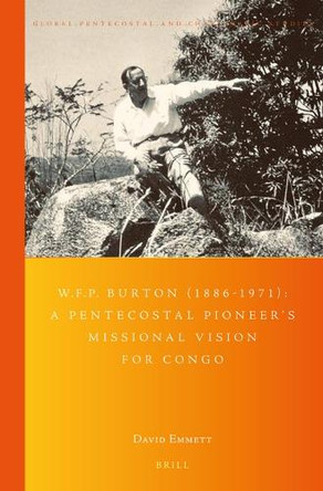 W.F.P. Burton (1886-1971): A Pentecostal Pioneer's Missional Vision for Congo by David Neil Emmett 9789004426825