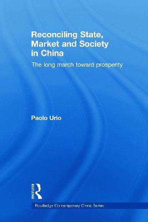 Reconciling State, Market and Society in China: The Long March Toward Prosperity by Paolo Urio