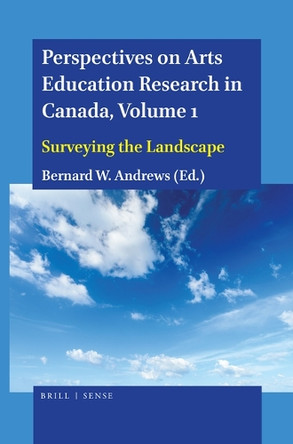 Perspectives on Arts Education Research in Canada, Volume 1: Surveying the Landscape by Bernard W. Andrews 9789004405196
