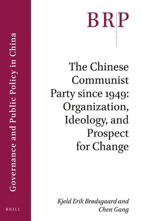 The Chinese Communist Party since 1949: Organization, Ideology, and Prospect for Change by Kjeld Erik Brodsgaard 9789004417892