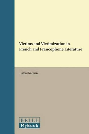Victims and Victimization in French and Francophone Literature by Buford Norman 9789042016156