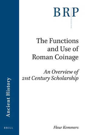 The Functions and Use of Roman Coinage: An Overview of 21st Century Scholarship by Fleur Kemmers 9789004413528