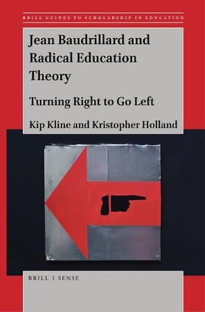 Jean Baudrillard and Radical Education Theory: Turning Right to Go Left by Kip Kline 9789004445369