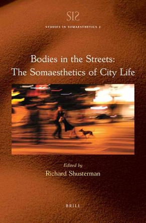 Bodies in the Streets: The Somaesthetics of City Life by Richard Shusterman 9789004516595
