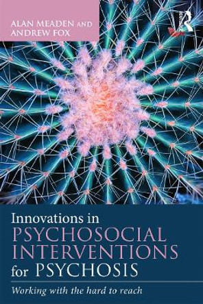 Innovations in Psychosocial Interventions for Psychosis: Working with the hard to reach by Alan Meaden