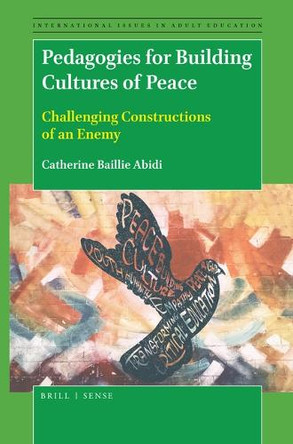 Pedagogies for Building Cultures of Peace: Challenging Constructions of an Enemy by Catherine Baillie Abidi 9789004375215