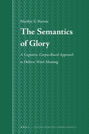 The Semantics of Glory: A Cognitive, Corpus-Based Approach to Hebrew Word Meaning by Marilyn Burton 9789004339613