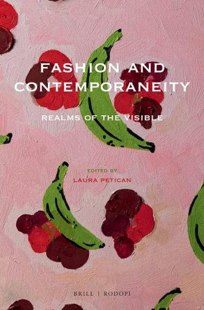 Fashion and Contemporaneity: Realms of the Visible by Laura Petican 9789004368668