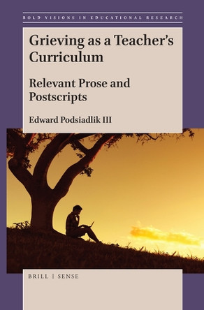 Grieving as a Teacher's Curriculum: Relevant Prose and Postscripts by Edward Podsiadlik III 9789004422490