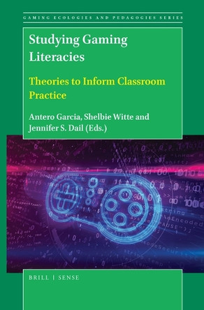 Studying Gaming Literacies: Theories to Inform Classroom Practice by Antero Garcia 9789004429833
