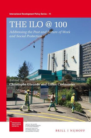 The ILO @ 100: Addressing the past and future of work and social protection by Christophe Gironde 9789004399006