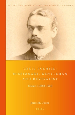Cecil Polhill: Missionary, Gentleman and Revivalist: Volume 1 (1860-1914) by John Usher 9789004426818