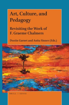 Art, Culture, and Pedagogy: Revisiting the Work of F. Graeme Chalmers by Dustin Garnet 9789004390072