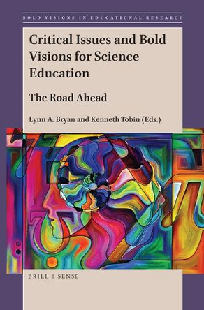 Critical Issues and Bold Visions for Science Education: The Road Ahead by Lynn Bryan 9789004389656