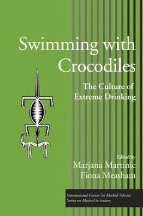 Swimming with Crocodiles: The Culture of Extreme Drinking by Marjana Martinic