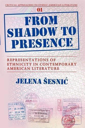 From Shadow to Presence: Representations of Ethnicity in Contemporary American Literature by Jelena Sesnic 9789042022171