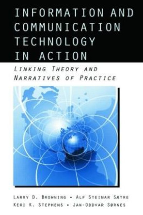 Information and Communication Technologies in Action: Linking Theories and Narratives of Practice by Larry Davis Browning