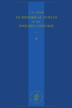 An Historical Syntax of the English Language: Volume II: Syntactical Units with One Verb (continued) by F.Th. Visser 9789004537040