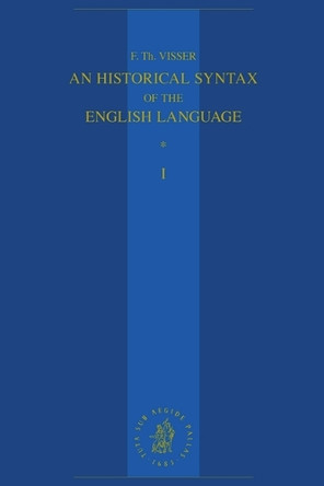 An Historical Syntax of the English Language: Volume I: Syntactical Units with One Verb by F.Th. Visser 9789004537033