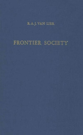 Frontier Society: A Social Analysis of the History of Surinam by R.A.J. van Lier 9789024751389