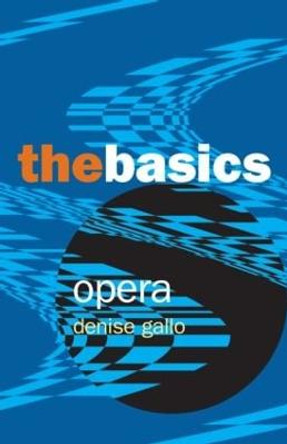 Opera: The Basics by Denise Gallo