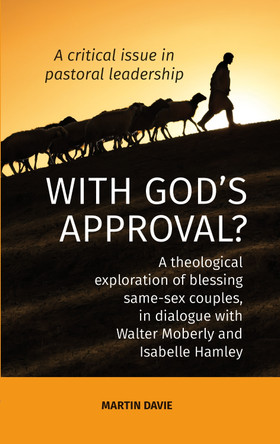 WITH GOD'S APPROVAL? A theological exploration of blessing same-sex couples, in conversation with Walter Moberley and Isabelle Hamley by Martin Davie 9781915934192