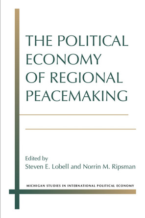 The Political Economy of Regional Peacemaking by Steven E. Lobell 9780472053070