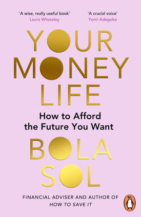Your Money Life: How to Afford the Future You Want by Bola Sol 9781529912401