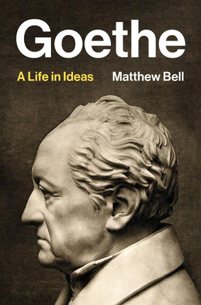 Goethe: A Life in Ideas by Matthew Bell 9780691153957