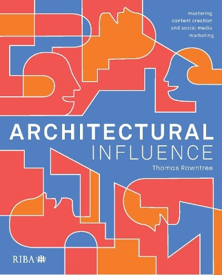 Architectural Influence: Mastering content creation and social media marketing Thomas Rowntree 9781915722560