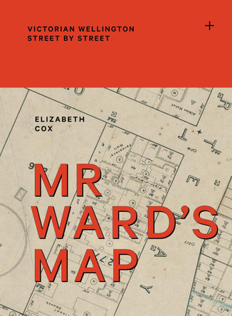Mr Ward's Map: Victorian Wellington street by street Elizabeth Cox 9781991309068