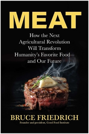 Meat: How the Next Agricultural Revolution Will Transform Humanity's Favorite Food - and Our Future Bruce Friedrich 9781637747933