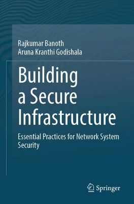 Building a Secure Infrastructure: Essential Practices for Network System Security Rajkumar Banoth 9783032064387