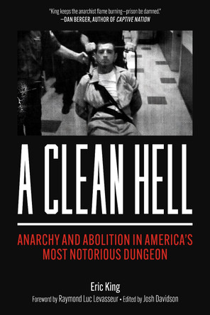 A Clean Hell: Anarchy and Abolition in America's Most Notorious Dungeon Eric King 9798887441597