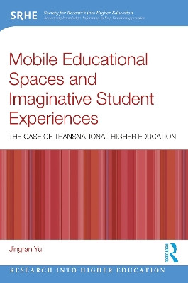 Mobile Educational Spaces and Imaginative Student Experiences: The Case of Transnational Higher Education Jingran Yu 9781032596655