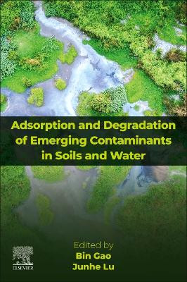 Adsorption and Degradation of Emerging Contaminants in Soils and Water Bin Gao 9780443330469