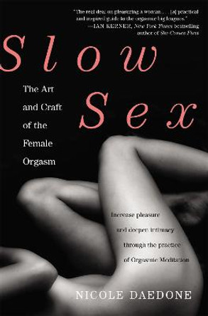 Slow Sex: The Art and craft of the Female Orgasm by Nicole Daedone