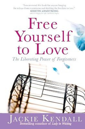 Free Yourself to Love: The Liberating Power of Forgiveness by Jackie Kendall