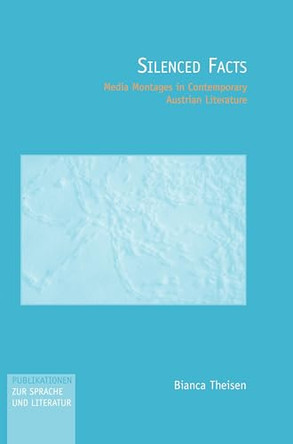 Silenced Facts: Media Montages in Contemporary Austrian Literature by Bianca Theisen 9789042008052