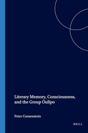 Literary Memory, Consciousness, and the Group Oulipo by Peter Consenstein 9789042014381