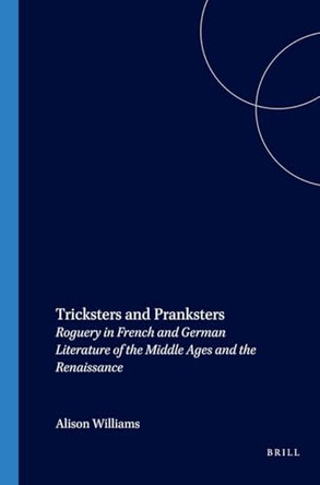 Tricksters and Pranksters: Roguery in French and German Literature of the Middle Ages and the Renaissance by Alison Williams 9789042015128