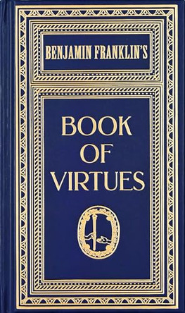 Ben Franklin's Book of Virtues (Deluxe, Hardbound Edition) by Benjamin Franklin 9781441346070