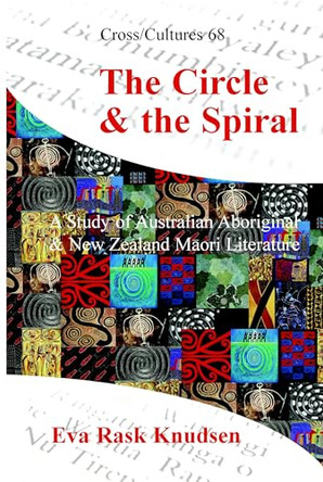 The Circle & the Spiral: A Study of Australian Aboriginal and New Zealand Māori Literature by Eva Rask Knudsen 9789042010482