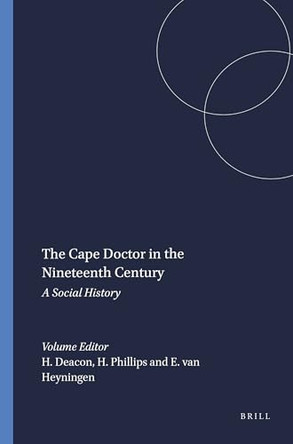 The Cape Doctor in the Nineteenth Century: A Social History by Harriet Deacon 9789042010642