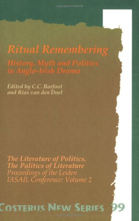 Ritual Remembering: History, Myth and Politics in Anglo-Irish Drama by C. C. Barfoot 9789051837612